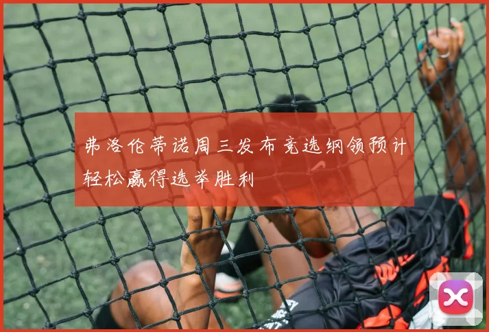 弗洛伦蒂诺周三发布竞选纲领预计轻松赢得选举胜利