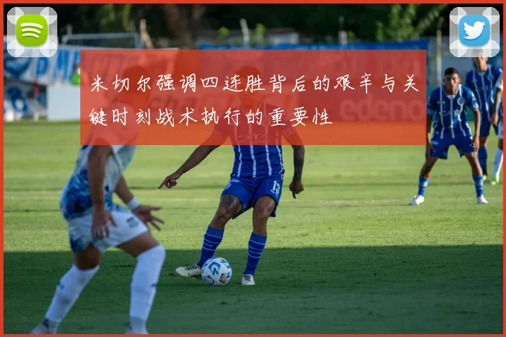 米切尔强调四连胜背后的艰辛与关键时刻战术执行的重要性