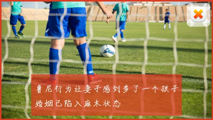鲁尼行为让妻子感到多了一个孩子婚姻已陷入麻木状态
